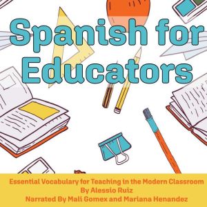 Spanish for Educators: Essential Vocabulary for Teaching in the Modern Classroom