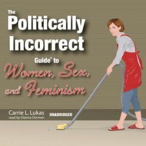 The Politically Incorrect Guide to Wo..., Carrie L. Lukas
