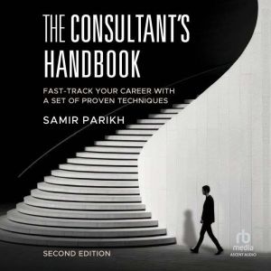 The Consultant's Handbook  (2nd Edition): Fast-Track Your Career with a Set of Proven Techniques