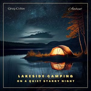 Lakeside Camping On A Quiet Starry Ni..., Greg Cetus