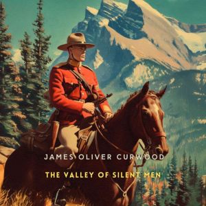 The Valley of Silent Men, James Oliver Curwood