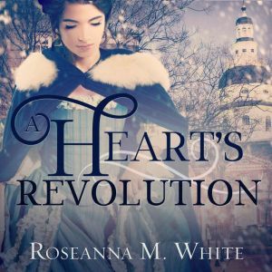 A Hearts Revolution, Roseanna M. White