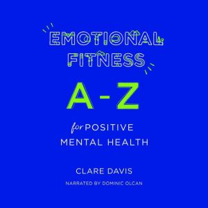Emotional Fitness: A-Z for Positive Mental Health, Clare Davis