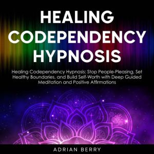 Healing Codependency Hypnosis, Adrian Berry