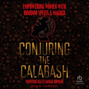 Conjuring the Calabash: Empowering Women with Hoodoo Spells & Magick