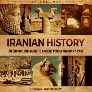Iranian History An Enthralling Guide..., Billy Wellman