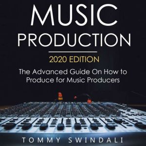 Music Production, 2020 Edition The Ad..., Tommy Swindali