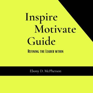 Inspire Motivate Guide Refining the ..., Ebony D. McPherson