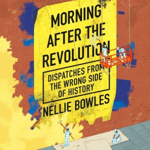 Morning After the Revolution, Nellie Bowles