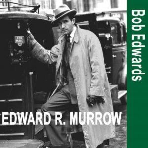 Edward R. Murrow and the Birth of Bro..., Bob Edwards