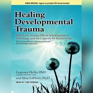 Healing Developmental Trauma How Early Trauma Affects Self-Regulation, Self-Image, and the Capacity for Relationship, Laurence Heller
