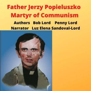 Father Jerzy Popieluszko  Martyr of ..., Bob Lord