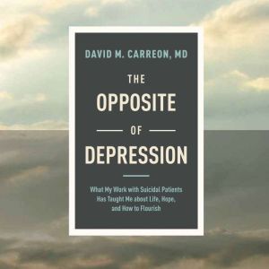 The Opposite of Depression, David M. Carreon, MD