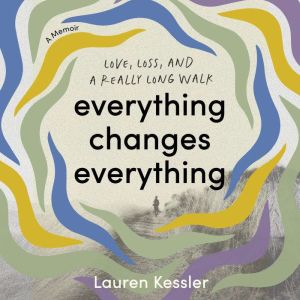 Everything Changes Everything: Love, Loss, and a Really Long Walk
