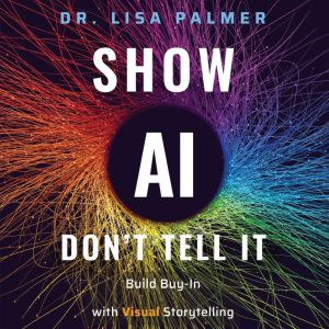 Show AI - Don't Tell It: Build Buy-In with Visual Storytelling