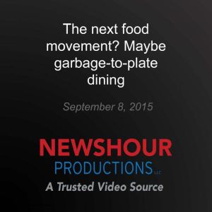 The next food movement? Maybe garbage..., PBS NewsHour