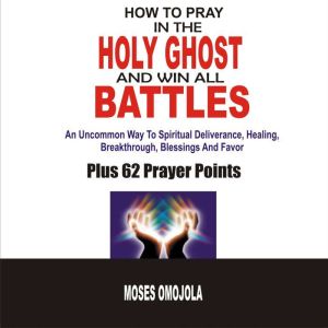 How To Pray In The Holy Ghost And Win..., Moses Omojola