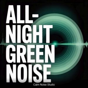 AllNight Green Noise, Calm Noise Studio