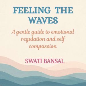 Feeling the Waves: A Gentle Guide to Emotional Regulation and Self-Compassion