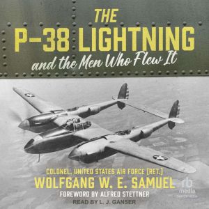 The P-38 Lightning and the Men Who Flew It