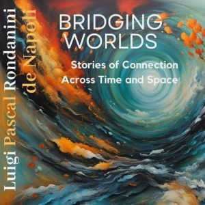 Bridging Worlds: Stories of Connections Across Time and Space