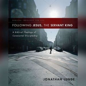 Following Jesus, the Servant King, Jonathan Lunde