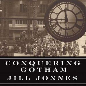 Conquering Gotham, Jill Jonnes