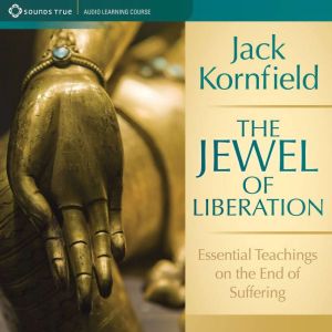 The Jewel of Liberation: Essential Teachings on the End of Suffering