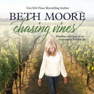 Chasing Vines: Finding Your Way to an Immensely Fruitful Life, Beth Moore