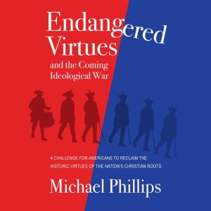 Endangered Virtues and the Coming Ide..., Michael Phillips