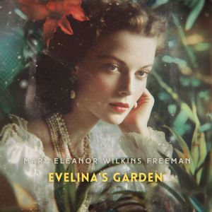 Evelinas Garden, Mary Eleanor Wilkins Freeman