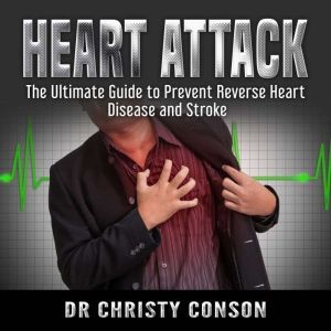 Heart Attack The Ultimate Guide to P..., Dr Christy Conson