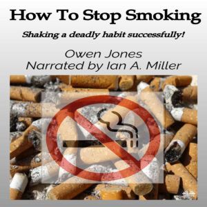 How To Stop Smoking: Shaking A Deadly Habit Successfully!