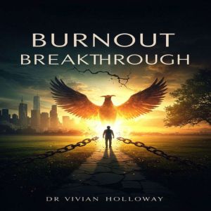 Burnout Breakthrough: Reclaim Your Energy, Master Stress, and Build a Sustainable Life of Wellness