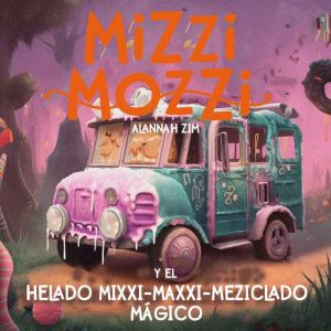 Mizzi Mozzi y el Helado MixxiMaxxiM..., Alannah Zim