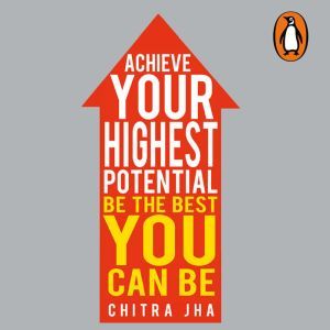 Achieve Your Highest Potential, Chitra Jha
