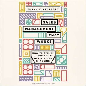 Sales Management That Works, Frank V. Cespedes