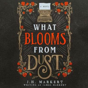 What Blooms From Dust, J. H. Markert