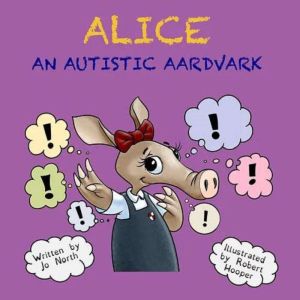 Alice, An Autistic Aardvark, Jo North