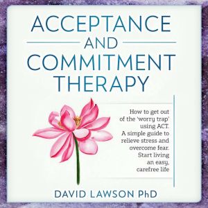 Acceptance and Commitment Therapy, David Lawson PhD