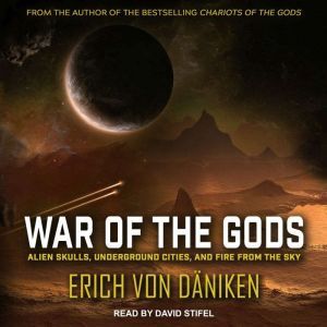 War of the Gods Alien Skulls, Underground Cities, and Fire from the Sky, Erich von Daniken