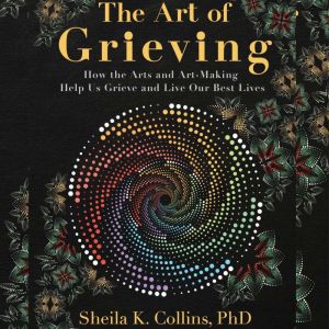 The Art of Grieving, Sheila K Collins, PhD