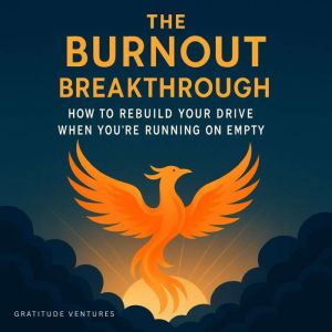 The Burnout Breakthrough: How to Rebuild Your Drive When You're Running on Empty