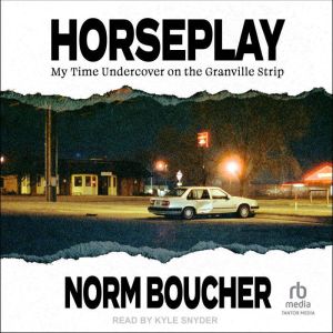 Horseplay: My Time Undercover on the Granville Strip