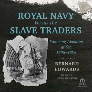 Royal Navy Versus the Slave Traders: Enforcing Abolition at Sea, 18081898