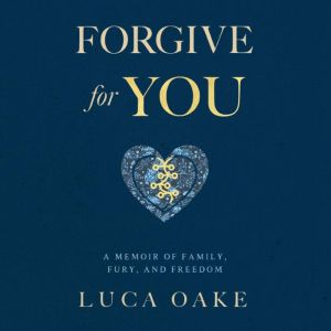 Forgive For You A Memoir of Family, ..., Luca Oake
