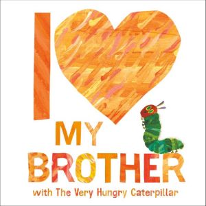 I Love My Brother with The Very Hungr..., Eric Carle
