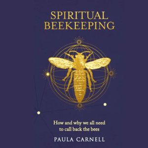 Spiritual Beekeeping, Paula Carnell