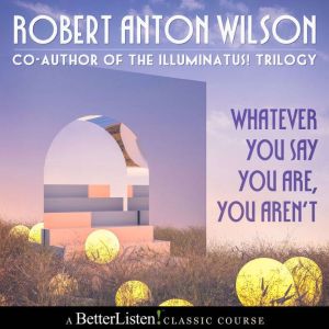 Whatever You Say You Arent with Robe..., Robert Anton Wilson