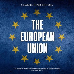 European Union, The The History of t..., Charles River Editors